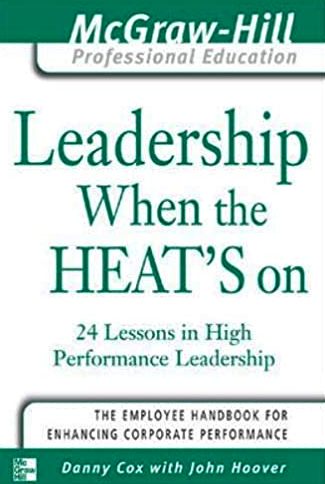 Leadership When The Heat's On - 24 Lessons In High Performance Management